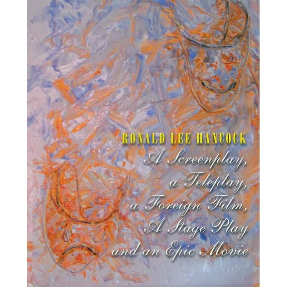 A Screenplay, a Teleplay, a Foreign Film, A Stage Play and an Epic Movie (Paperback)