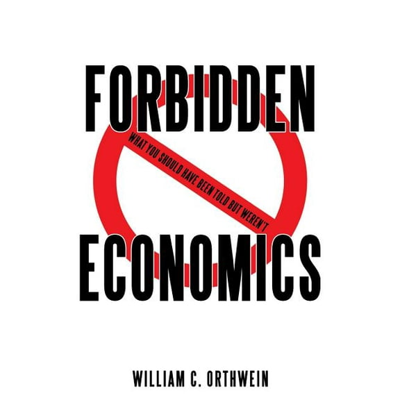 Forbidden Economics: What You Should Have Been Told but Weren't, (Paperback)