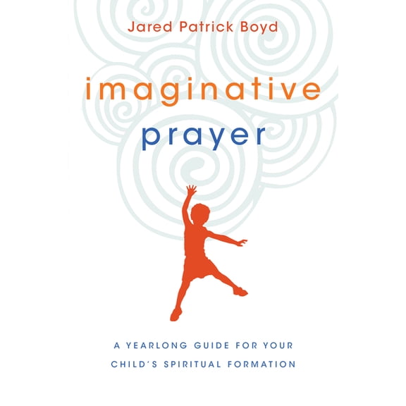 Imaginative Prayer: A Yearlong Guide for Your Child's Spiritual Formation, (Paperback)