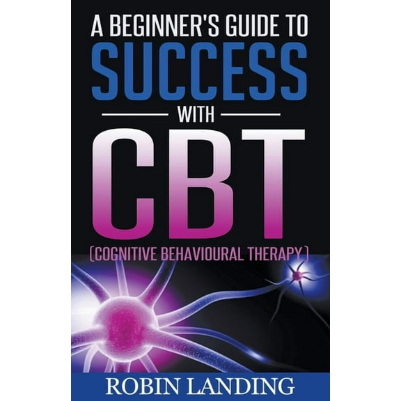 Self Improvement Now A Beginner's Guide To Success With CBT (Cognitive Behavioural Therapy), Book 1, (Paperback)