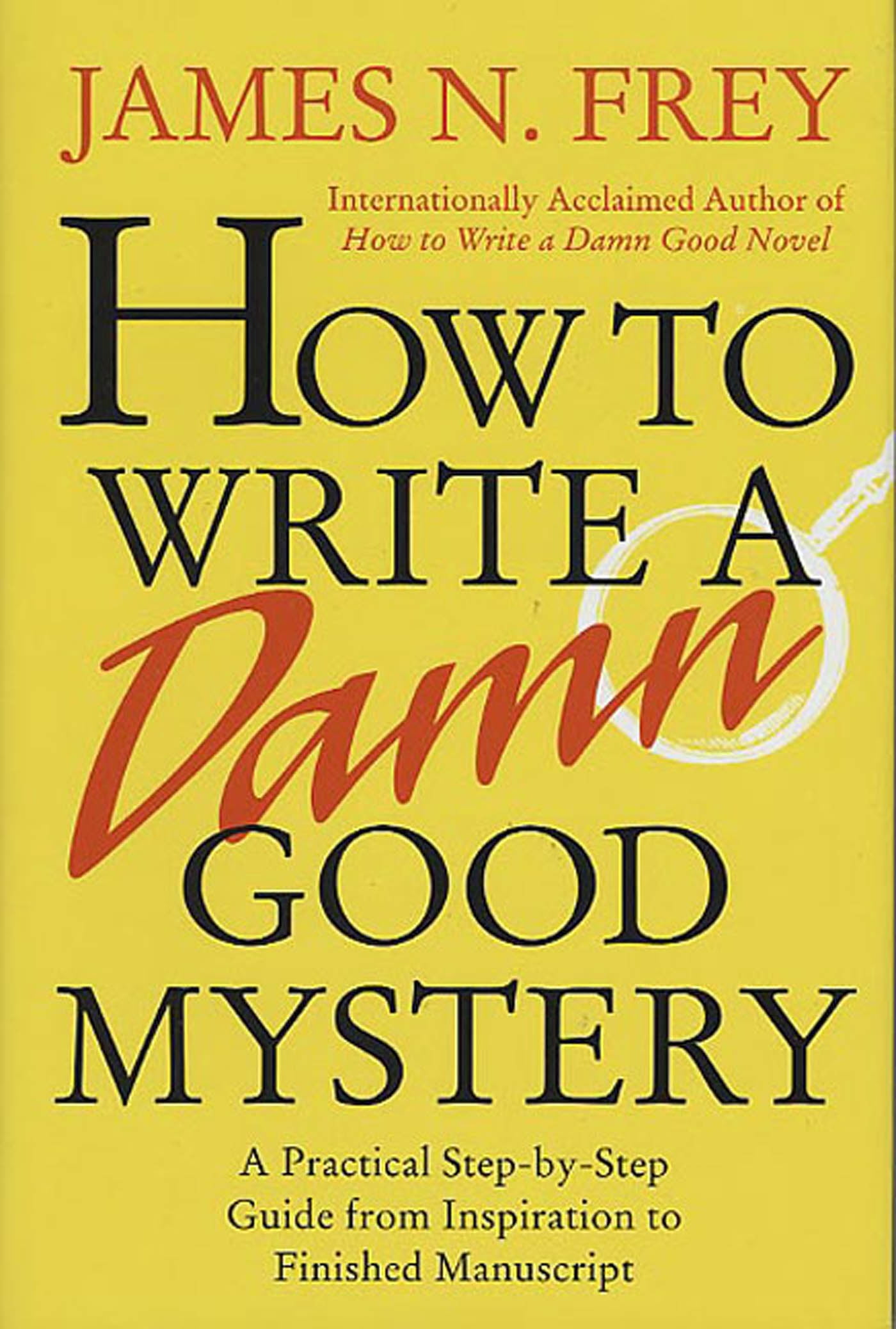 How to Write a Damn Good Mystery : A Practical Step-By-Step Guide from  Inspiration to Finished Manuscript (Hardcover)