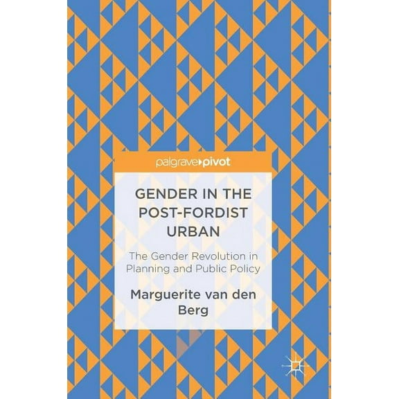 Gender in the Post-Fordist Urban: The Gender Revolution in Planning and Public Policy, (Hardcover)