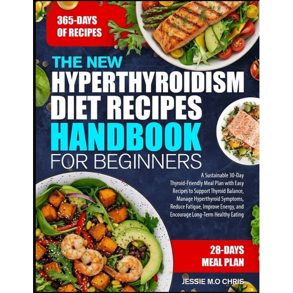The New Hyperthyroidism Diet Recipes Handbook for Beginners: A Sustainable 30-Day Thyroid-Friendly Meal Plan with Easy R, (Paperback)