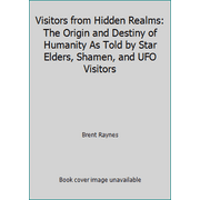 Visitors from Hidden Realms: The Origin and Destiny of Humanity As Told by Star Elders, Shamen, and UFO Visitors [Paperback - Used]