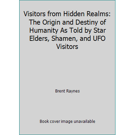 Visitors from Hidden Realms: The Origin and Destiny of Humanity As Told by Star Elders, Shamen, and UFO Visitors [Paperback - Used]