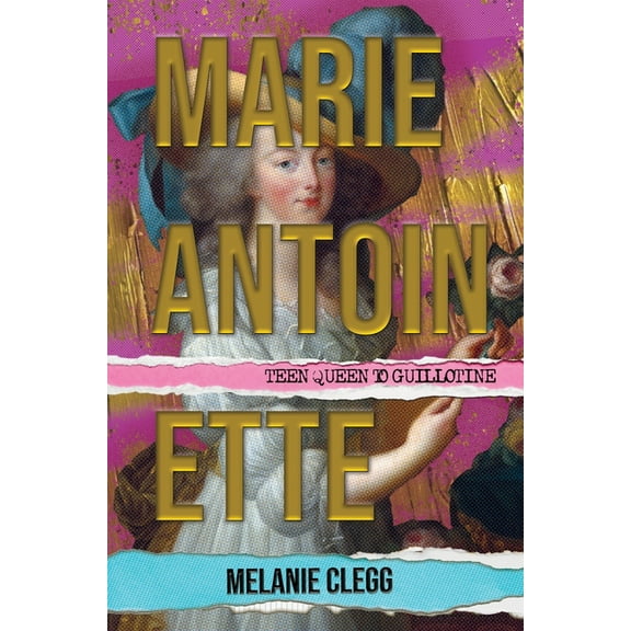 Marie Antoinette: Teen Queen to Guillotine, (Hardcover)