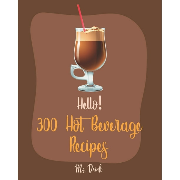 Hot Beverage Recipes Hello! 300 Hot Beverage Recipes Best Hot