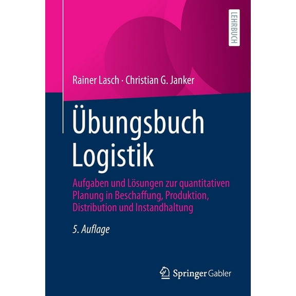 Ãbungsbuch Logistik: Aufgaben Und LÃ¶sungen Zur Quantitativen Planung in Beschaffung, Produktion, Distribution Und Instan, (Paperback)