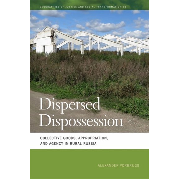 Geographies of Justice and Social Transf Dispersed Dispossession: Collective Goods, Appropriation, and Agency in Rural Russia, (Hardcover)