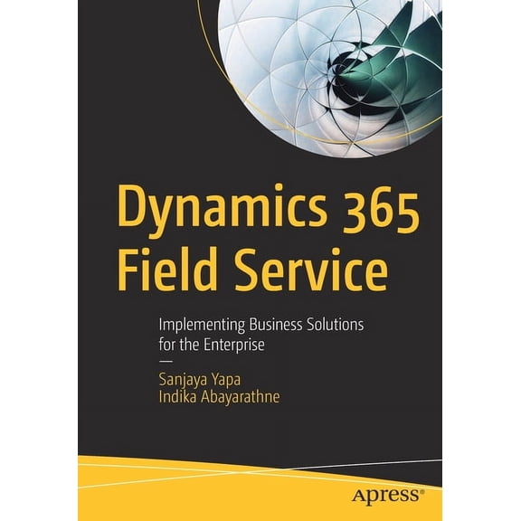 Dynamics 365 Field Service: Implementing Business Solutions for the Enterprise, (Paperback)