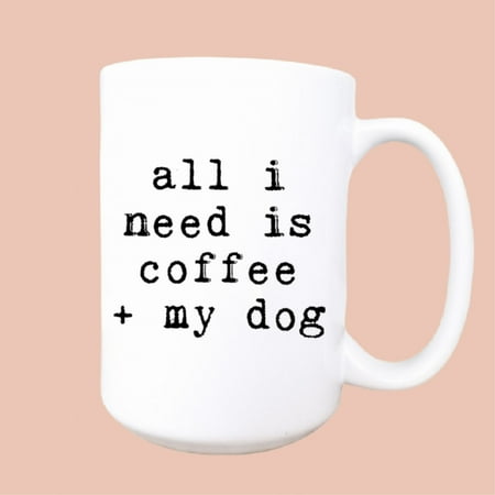 

All I need is coffee and my dog ceramic coffee mug