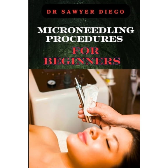 Microneedling Procedures for Beginners: Comprehensive Guide To Techniques, Benefits, And Safety For Effective Skin Care , (Paperback)