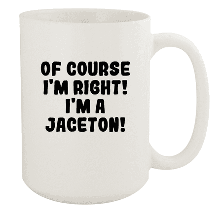 

Of Course I m Right! I m A Jaceton! - Ceramic 15oz White Mug White