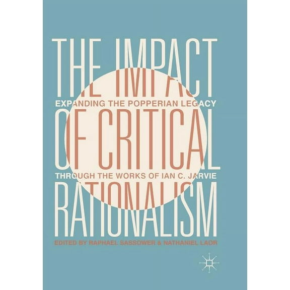 The Impact of Critical Rationalism: Expanding the Popperian Legacy Through the Works of Ian C. Jarvie, (Paperback)
