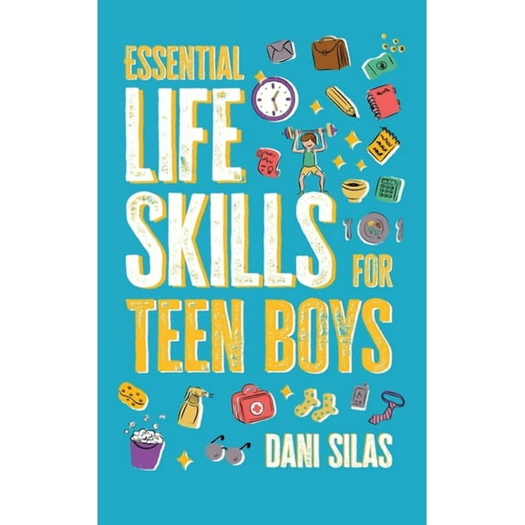 Essential Life Skills for Teen Boys: A Guide to Managing Your Home, Health, Money, and Routine for an Independent Life, (Hardcover)