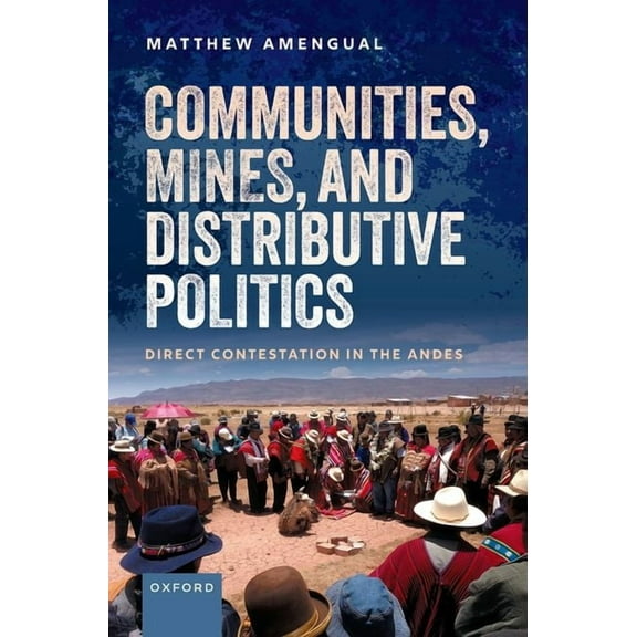 Communities, Mines, and Distributive Politics: Direct Contestation in the Andes, (Hardcover)