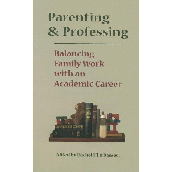Parenting and Professing: Balancing Family Work with an Academic Career, (Hardcover)