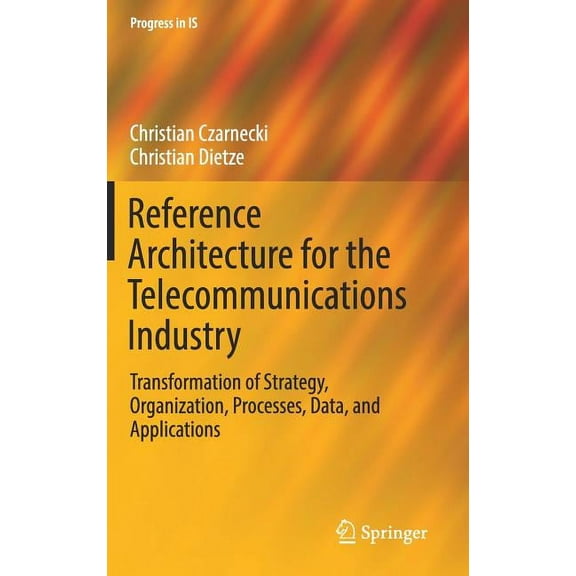 Progress in Is Reference Architecture for the Telecommunications Industry: Transformation of Strategy, Organization, Processes, Data, a, (Hardcover)