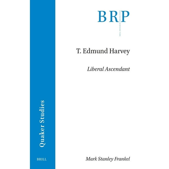 Brill Research Perspectives in Humanitie T. Edmund Harvey: Liberal Ascendant, (Paperback)