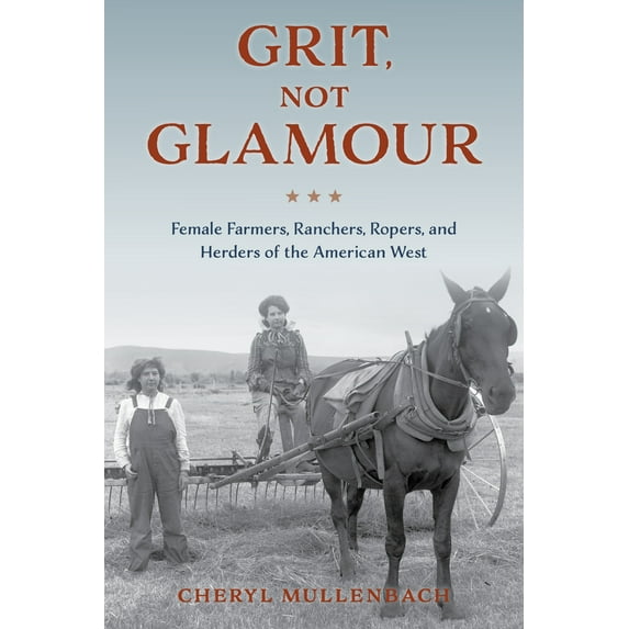 Pre-Owned Grit, Not Glamour: Female Farmers, Ranchers, Ropers, and Herders of the American West (Paperback) 149306049X 9781493060498