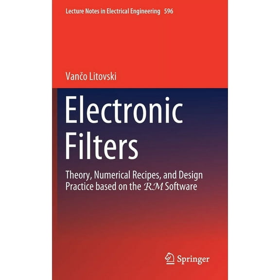 Lecture Notes in Electrical Engineering Electronic Filters: Theory, Numerical Recipes, and Design Practice Based on the Rm Software, Book 596, (Hardcover)