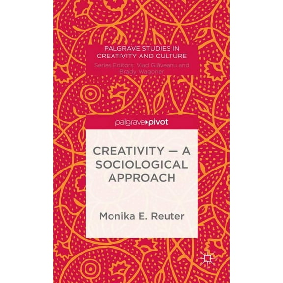 Palgrave Studies in Creativity and Cultu Creativity -- A Sociological Approach, (Hardcover)