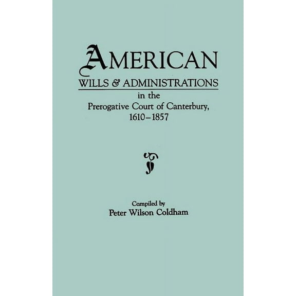 American Wills & Administrations in the Prerogative Court of Canterbury, 1610-1857 (Paperback)