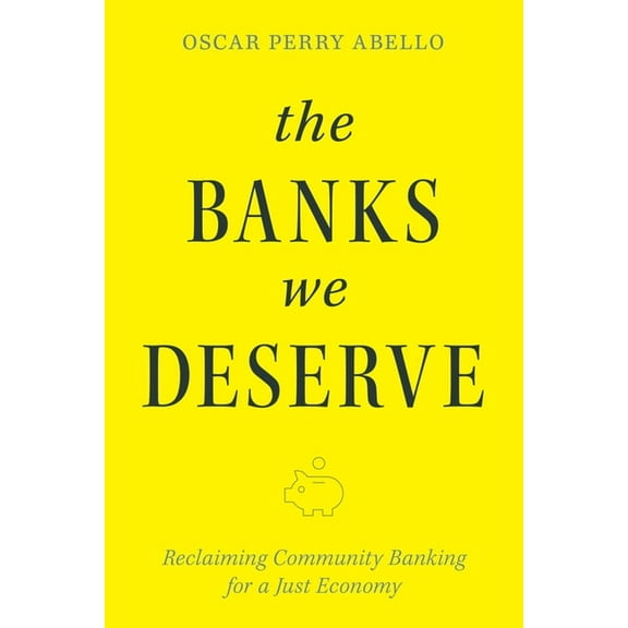 The Banks We Deserve: Reclaiming Community Banking for a Just Economy, (Paperback)