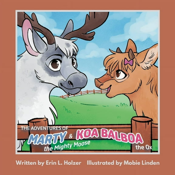 The Adventures of Marty the Mighty Moose & Koa Balboa the Ox, (Paperback)