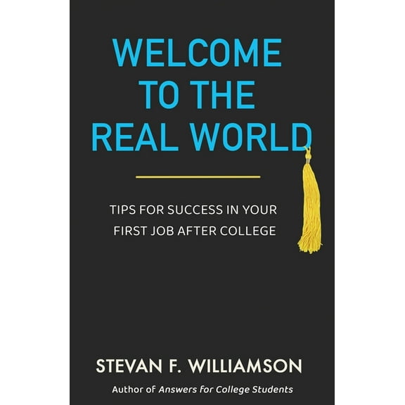 Welcome to the Real World: Tips for Success in Your First Job After College, (Paperback)