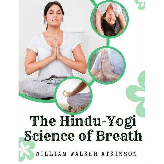 The Hindu-Yogi Science of Breath: A Complete Manual Of The Oriental Breathing Philosophy Of Physical, Mental, Psychic An, (Paperback)