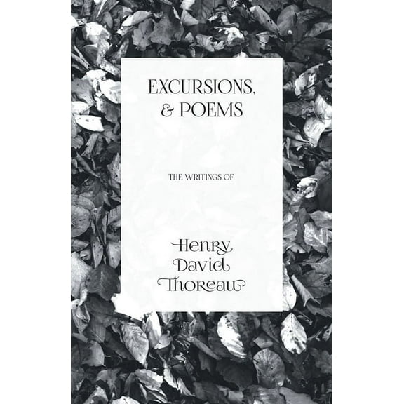 Excursions, and Poems: The Writings of Henry David Thoreau, (Paperback)