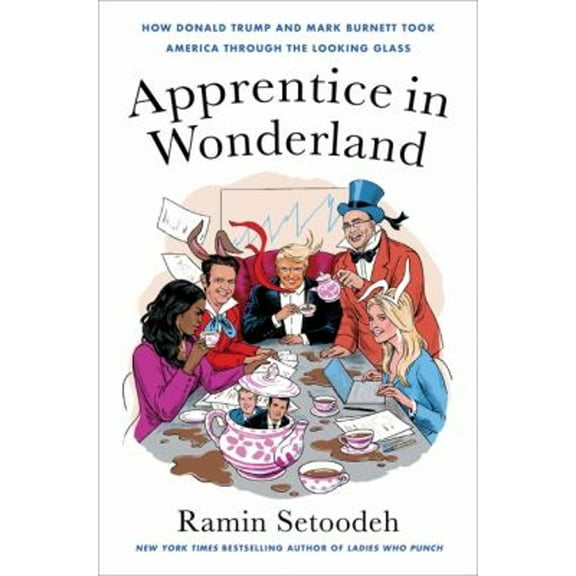 Pre-Owned Apprentice in Wonderland: How Donald Trump and Mark Burnett Took America Through the Looking Glass (Hardcover) 0063139901 9780063139909