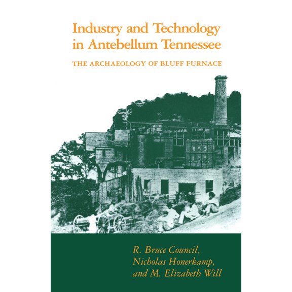 Industry and Technology in Antebellum Tennessee: The Archaeology of Bluff Furnace, (Paperback)