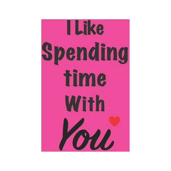 "I like spending time with you": Gift for friends, Funny Gifts for Women, Valentines, Galentine's Day Gifts for bff, Sis, (Paperback)