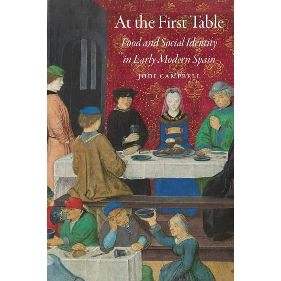 Early Modern Cultural Studies At the First Table: Food and Social Identity in Early Modern Spain, (Paperback)