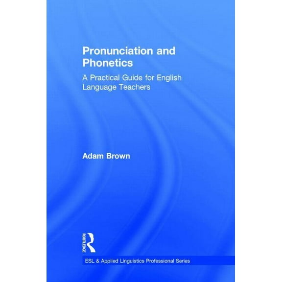 ESL & Applied Linguistics Professional Pronunciation and Phonetics: A Practical Guide for English Language Teachers, (Hardcover)