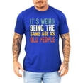 thumbnail image 3 of It's Weird Being The Same Age As Old People T-Shirt for Men Funny Graphic Tee Vintage Royal Shirt Adult Small, 3 of 5