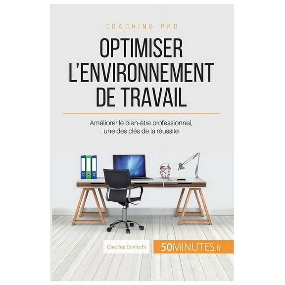 Optimiser l'environnement de travail: Améliorer le bien-être professionnel, une des clés de la réussite, (Paperback)