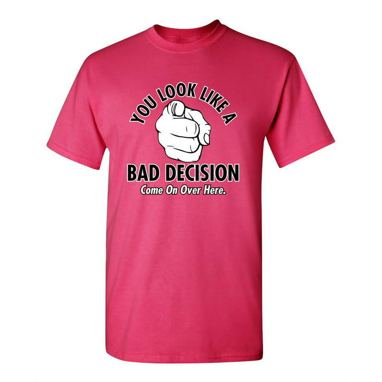 You Look Like a Bad Decision Humorous Sarcastic Sayings Graphic Tee Novelty Crazy Gift For Rude Mens Christmas Vacations Funny T - Walmart.com
