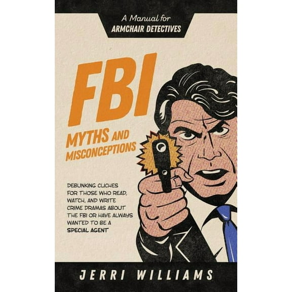 FBI Myths and Misconceptions: A Manual for Armchair Detectives, (Paperback)