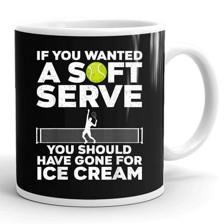 

Tennis Players If You Wanted A Soft Serve Should Have Gone Ice Cream Gift Ceramic Mug 11oz (White;11oz)