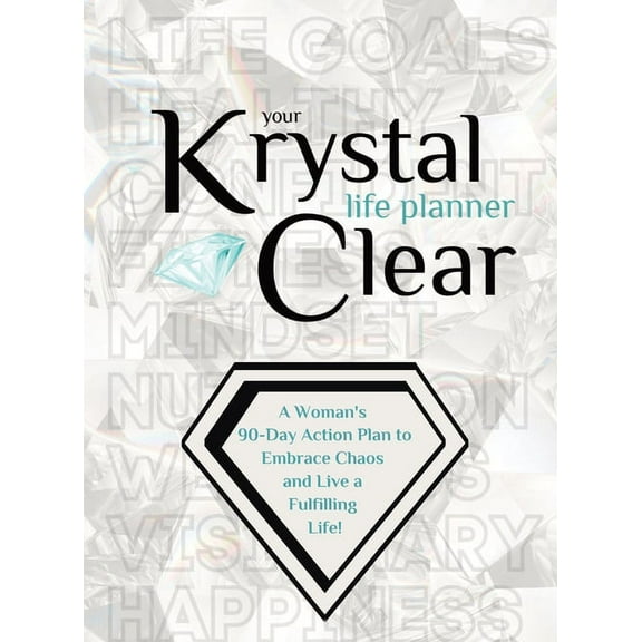 Your Krystal Clear Life Planner: A Woman's 90-Day Action Plan to Embrace Chaos and Live a Fulfilling Life!, (Hardcover)