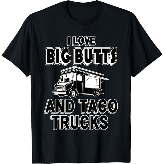 I Love Big Butts & Taco Trucks Funny Mexican Food Lover Gift T-Shirt