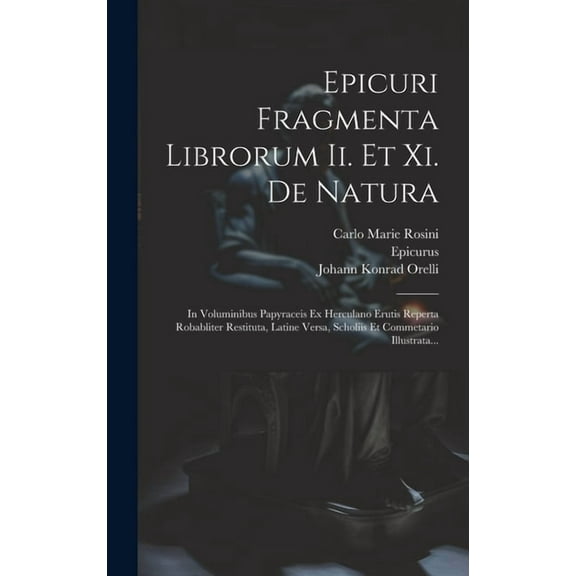 Epicuri Fragmenta Librorum Ii. Et Xi. De Natura: In Voluminibus Papyraceis Ex Herculano Erutis Reperta Robabliter Restituta, Latine Versa, Scholiis Et Commetario Illustrata... (Hardcover)