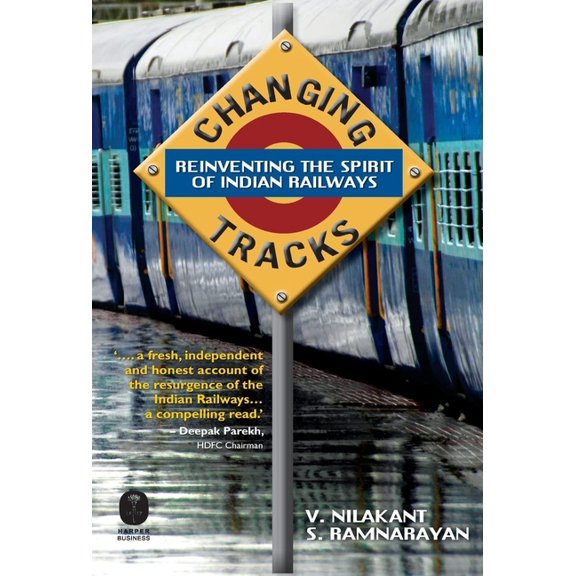 Changing Tracks: Reinviting The Spirit Of Indian Railway, (Hardcover)