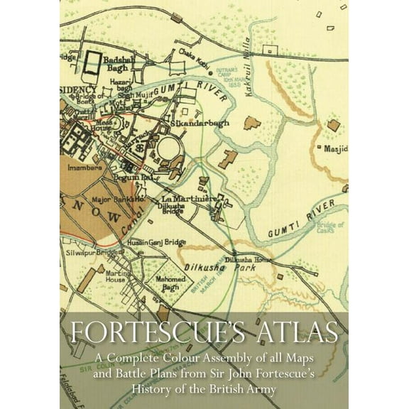 Fortescue's Atlas: A Complete Assembly of all Colour Maps & Battle Plans from Sir John Fortescue's History of the Britis, (Paperback)