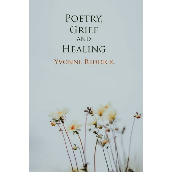 Poetry, Grief and Healing, (Paperback)