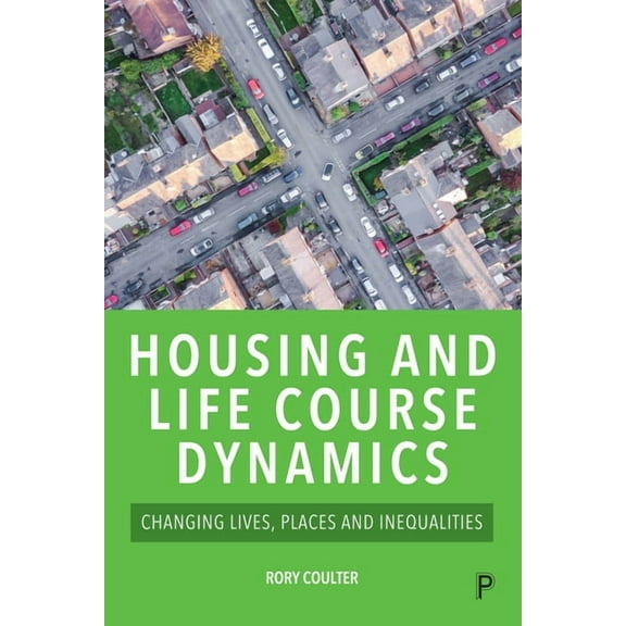Housing and Life Course Dynamics: Changing Lives, Places and Inequalities, (Paperback)