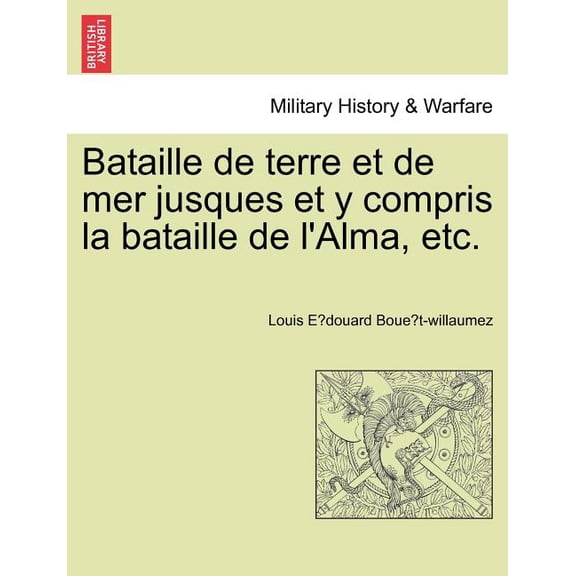 Bataille de terre et de mer jusques et y compris la bataille de l'Alma, etc. (Paperback)